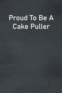 Proud To Be A Cake Puller
