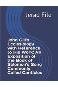 John Gill's Ecclesiology with Reference to His Work an Exposition of the Book of Solomon's Song Commonly Called Canticles