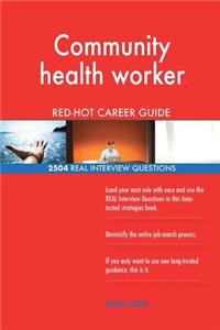 Community health worker RED-HOT Career Guide; 2504 REAL Interview Questions