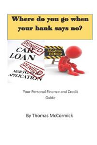 Where Do You Go When Your Bank Says No?
