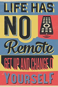 Life Has No Remote Get Up And Change It Yourself