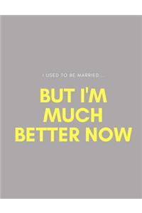 I Used To Be Married...But I'm Much Better Now