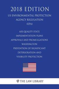 Air Quality State Implementation Plans - Approvals and Promulgations - Washington - Prevention of Significant Deterioration and Visibility Protection (Us Environmental Protection Agency Regulation) (Epa) (2018 Edition)