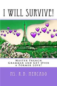 I Will Survive!: Master French Grammar and Get Over a Former Love!