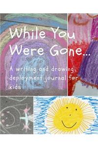 While You Were Gone...a Writing and Drawing Deployment Journal for Kids