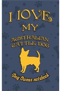 I Love My Australian Cattle Dog - Dog Owner's Notebook