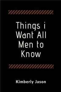 Things I Want All Men to Know