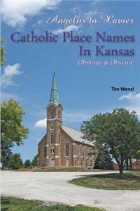 Angelus to Xavier Catholic Place Names in Kansas Obvious & Obscure