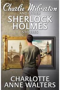 Charlie Milverton and Other Sherlock Holmes Stories