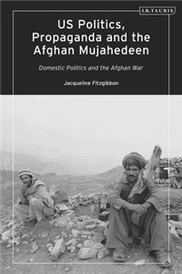 US Politics, Propaganda and the Afghan Mujahedeen: Domestic Politics and the Afghan War