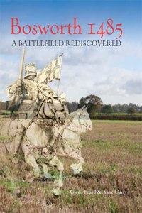 Bosworth 1485: A Battlefield Rediscovered