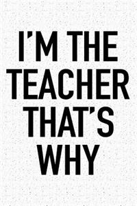 I'm the Teacher That's Why