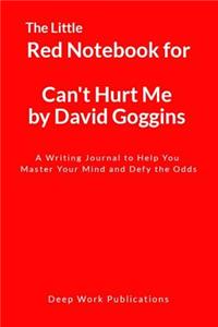 The Little Red Notebook for Can't Hurt Me by David Goggins: A Writing Journal to Help You Master Your Mind and Defy the Odds
