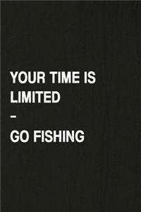 Your Time Is Limited, Go Fishing