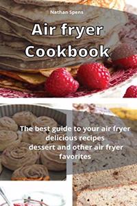 Air Fryer Cookbook: The best guide to your air fryer delicious recipes Dessert and other air fryer favorites