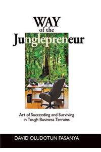Way of the Junglepreneur: Art of Suceeding and Surviving in Tough Business Terrains