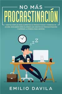 No más procrastinación: Hábitos simples para aumentar su productividad y ponerse en acción. Descubrir cómo eliminar los hábitos de procrastinación y superar la pereza para 