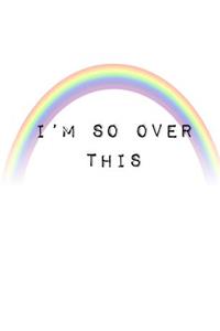 I'm So Over This Rainbow Wide Rule Composition Notebook