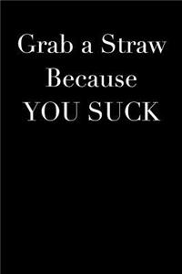 Grab a Straw Because You Suck