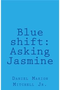 Blue Shift: Asking Jasmine