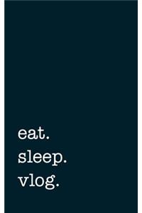 eat. sleep. vlog. - Lined Notebook