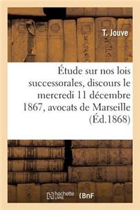 Étude Sur Nos Lois Successorales: Discours Prononcé Le Mercredi 11 Décembre 1867
