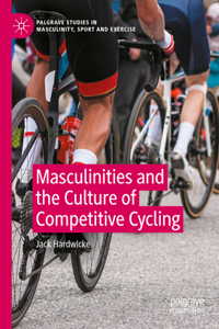 Masculinities and the Culture of Competitive Cycling