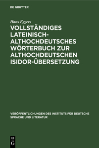 Vollstandiges Lateinisch-Althochdeutsches Worterbuch Zur Althochdeutschen Isidor-Ubersetzung