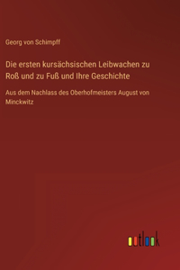 ersten kursächsischen Leibwachen zu Roß und zu Fuß und Ihre Geschichte