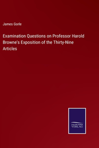 Examination Questions on Professor Harold Browne's Exposition of the Thirty-Nine Articles