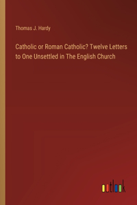 Catholic or Roman Catholic? Twelve Letters to One Unsettled in The English Church