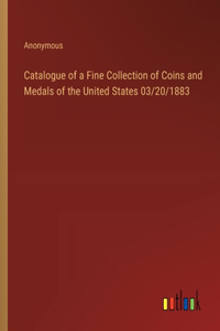 Catalogue of a Fine Collection of Coins and Medals of the United States 03/20/1883