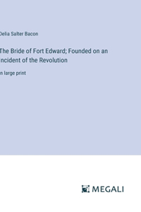 Bride of Fort Edward; Founded on an Incident of the Revolution