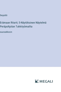 Erämaan Ritarit; 5-Näytöksinen Näytelmä Peräpohjolan Tukkityömailta