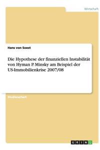 Die Hypothese der finanziellen Instabilität von Hyman P. Minsky am Beispiel der US-Immobilienkrise 2007/08