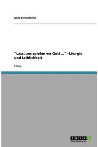 Lasst uns spielen vor Gott ... - Liturgie und Leiblichkeit