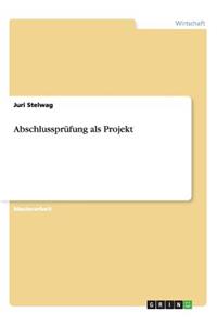 Abschlussprüfung als Projekt