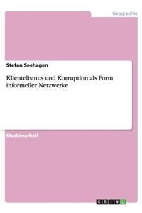 Klientelismus und Korruption als Form informeller Netzwerke