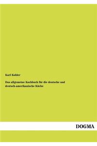 Allgemeine Kochbuch Fur Die Deutsche Und Deutsch-Amerikanische K Che
