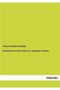 Geschichte Des Ritterlichen St. Johanniter-Ordens