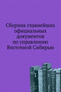 Sbornik glavnejshih ofitsialnyh dokumentov po upravleniyu Vostochnoj Sibiryu