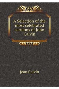 A Selection of the Most Celebrated Sermons of John Calvin