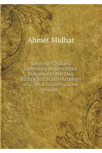 Subdetul-Chakaik, Sammlung Auserwählter Dokumente Aus Den Türkischen Staats-Archiven by A. Midhat. Deutsch Von A. Von Drygalski