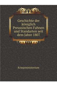 Geschichte Der Königlich Preussischen Fahnen Und Standarten Seit Dem Jahre 1807