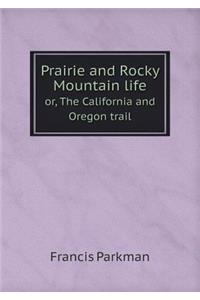 Prairie and Rocky Mountain Life Or, the California and Oregon Trail