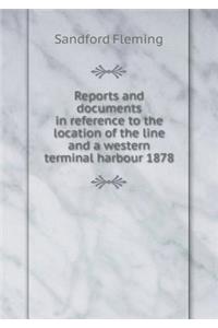 Reports and Documents in Reference to the Location of the Line and a Western Terminal Harbour 1878