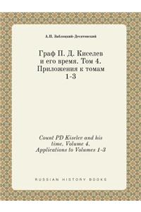 Count Pd Kiselev and His Time. Volume 4. Applications to Volumes 1-3