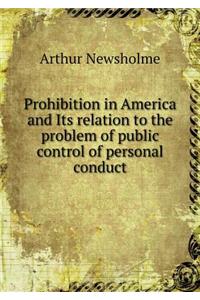Prohibition in America and Its Relation to the Problem of Public Control of Personal Conduct