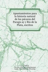Apuntamientos para la historia natural de los pacaros del Paraguay y Rio de la Plata, escritos