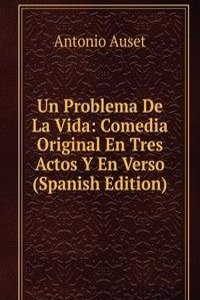 Un Problema De La Vida: Comedia Original En Tres Actos Y En Verso (Spanish Edition)